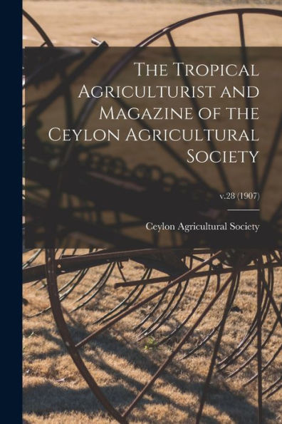 The Tropical Agriculturist And Magazine Of The Ceylon Agricultural Society; V.28 (1907)