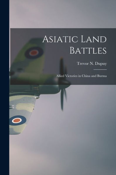 Asiatic Land Battles: Allied Victories In China And Burma