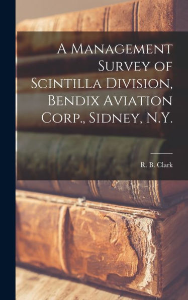 A Management Survey Of Scintilla Division, Bendix Aviation Corp., Sidney, N.Y.