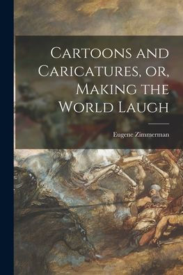 Cartoons And Caricatures, Or, Making The World Laugh