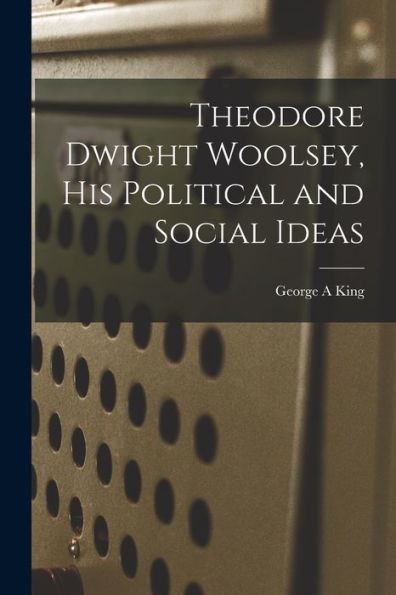 Theodore Dwight Woolsey, His Political And Social Ideas