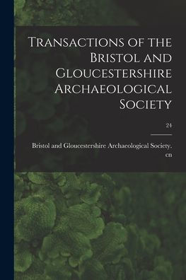 Transactions Of The Bristol And Gloucestershire Archaeological Society; 24