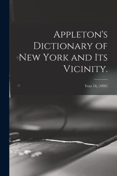 Appleton'S Dictionary Of New York And Its Vicinity.; Year 18, (1895)