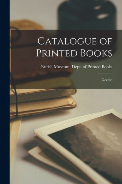 Catalogue Of Printed Books: Goethe