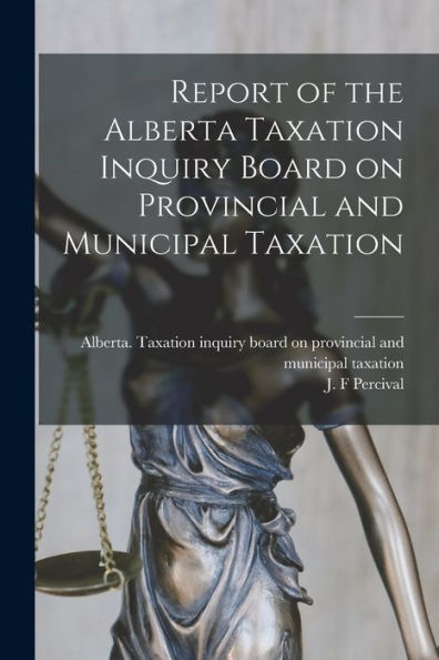 Report Of The Alberta Taxation Inquiry Board On Provincial And Municipal Taxation