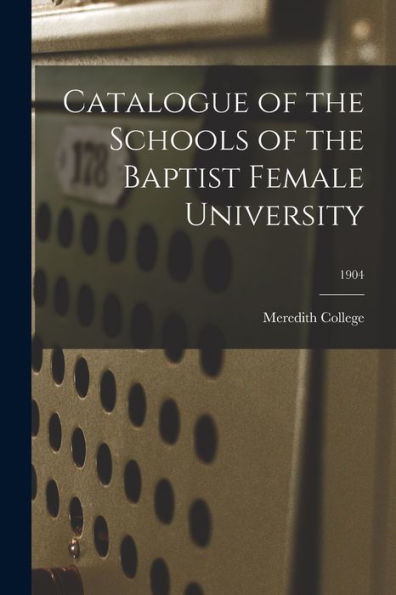 Catalogue Of The Schools Of The Baptist Female University; 1904