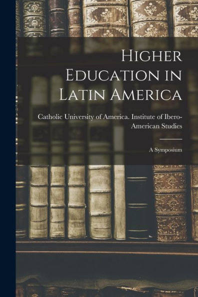 Higher Education In Latin America: A Symposium