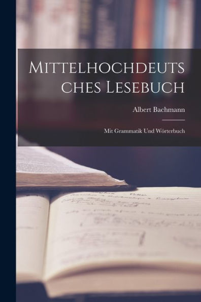 Mittelhochdeutsches Lesebuch: Mit Grammatik Und Wo?Rterbuch