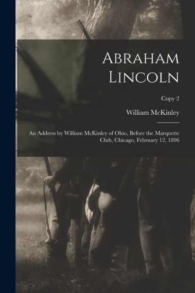 Abraham Lincoln: An Address By William Mckinley Of Ohio, Before The Marquette Club, Chicago, February 12, 1896; Copy 2