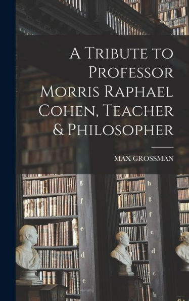 A Tribute To Professor Morris Raphael Cohen, Teacher & Philosopher