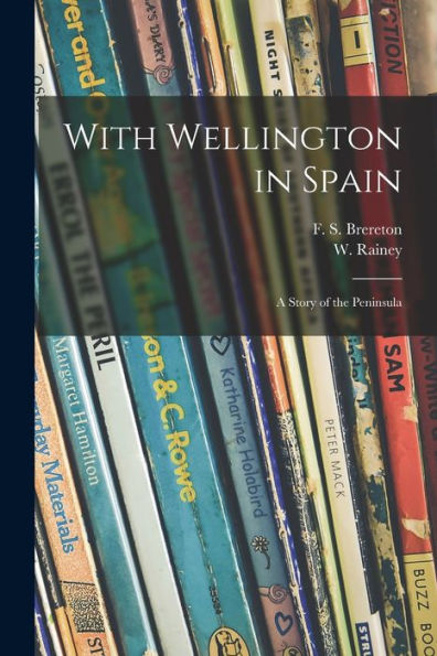 With Wellington In Spain: A Story Of The Peninsula