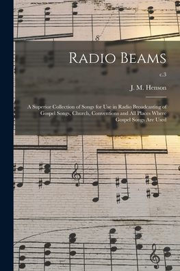 Radio Beams: A Superior Collection Of Songs For Use In Radio Broadcasting Of Gospel Songs, Church, Conventions And All Places Where Gospel Songs Are Used; C.3