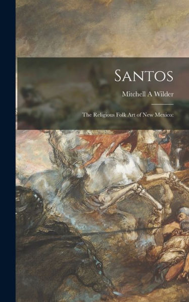 Santos; The Religious Folk Art Of New Mexico