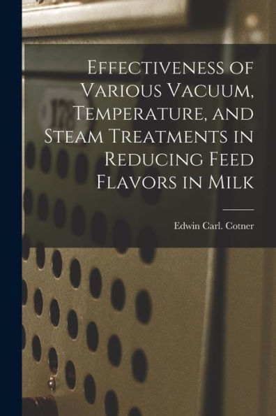 Effectiveness Of Various Vacuum, Temperature, And Steam Treatments In Reducing Feed Flavors In Milk