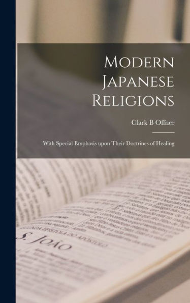 Modern Japanese Religions: With Special Emphasis Upon Their Doctrines Of Healing