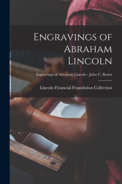 Engravings Of Abraham Lincoln; Engravings Of Abraham Lincoln - John C. Buttre