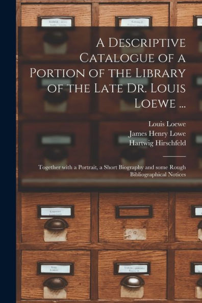 A Descriptive Catalogue Of A Portion Of The Library Of The Late Dr. Louis Loewe ...: Together With A Portrait, A Short Biography And Some Rough Bibliographical Notices