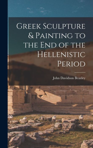 Greek Sculpture & Painting To The End Of The Hellenistic Period