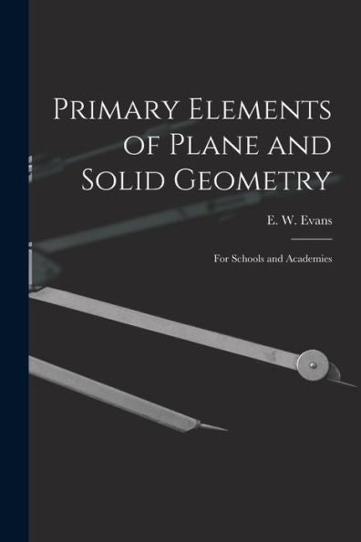 Primary Elements Of Plane And Solid Geometry: For Schools And Academies