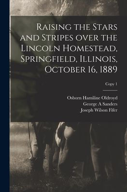 Raising The Stars And Stripes Over The Lincoln Homestead, Springfield, Illinois, October 16, 1889; Copy 1