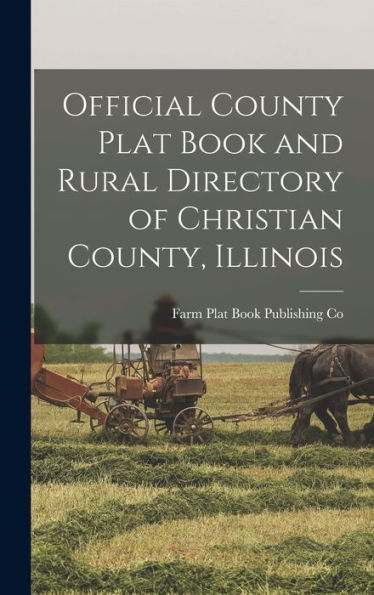 Official County Plat Book And Rural Directory Of Christian County, Illinois