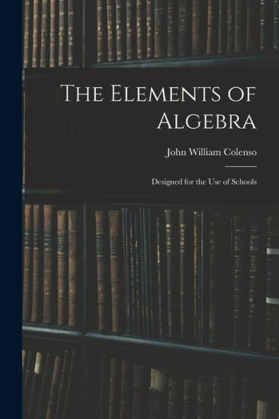 The Elements Of Algebra: Designed For The Use Of Schools