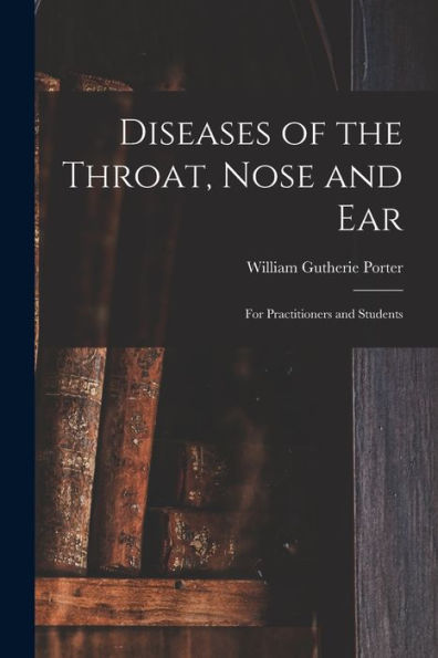 Diseases Of The Throat, Nose And Ear: For Practitioners And Students