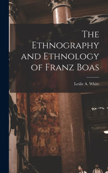The Ethnography And Ethnology Of Franz Boas