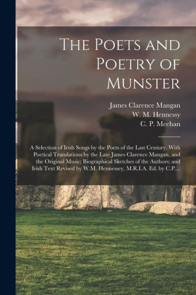 The Poets And Poetry Of Munster: A Selection Of Irish Songs By The Poets Of The Last Century. With Poetical Translations By The Late James Clarence ... Authors; And Irish Text Revised By W.M....