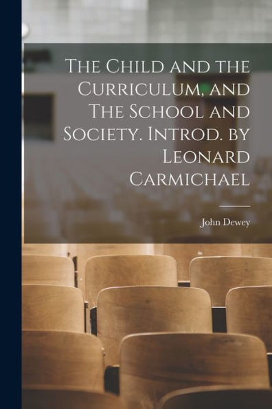 The Child And The Curriculum, And The School And Society. Introd. By Leonard Carmichael