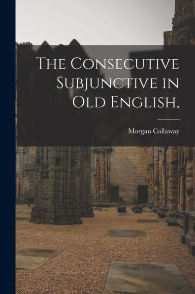The Consecutive Subjunctive In Old English,