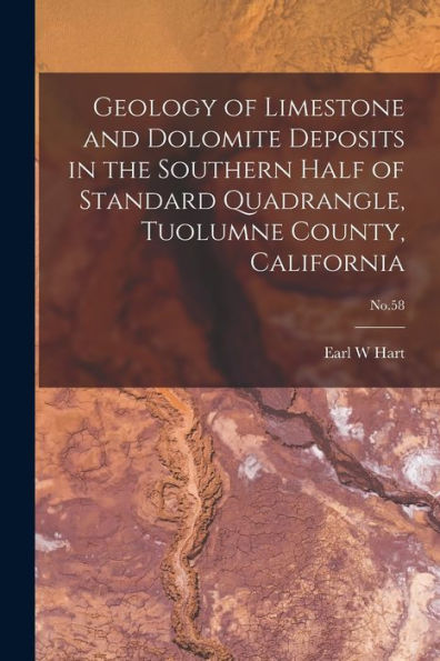 Geology Of Limestone And Dolomite Deposits In The Southern Half Of Standard Quadrangle, Tuolumne County, California; No.58