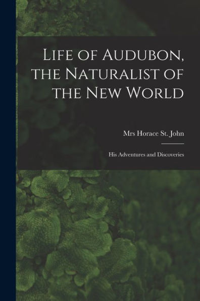 Life Of Audubon, The Naturalist Of The New World: His Adventures And Discoveries