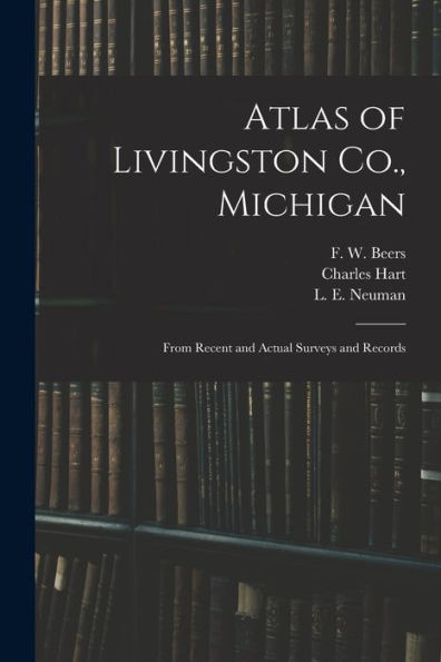 Atlas Of Livingston Co., Michigan: From Recent And Actual Surveys And Records