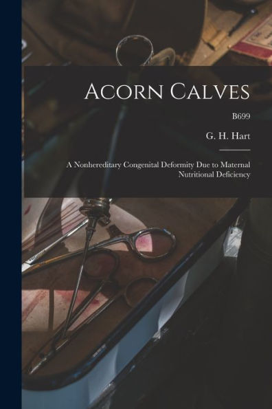 Acorn Calves: A Nonhereditary Congenital Deformity Due To Maternal Nutritional Deficiency; B699
