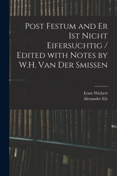 Post Festum And Er Ist Nicht Eifersuchtig / Edited With Notes By W.H. Van Der Smissen