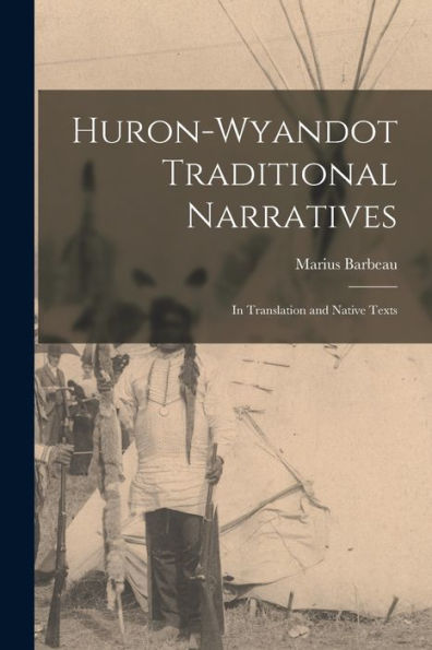 Huron-Wyandot Traditional Narratives: In Translation And Native Texts