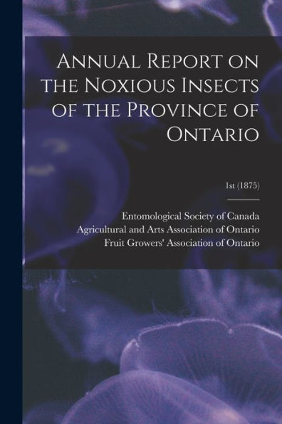 Annual Report On The Noxious Insects Of The Province Of Ontario; 1St (1875)