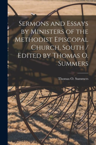 Sermons And Essays By Ministers Of The Methodist Episcopal Church, South / Edited By Thomas O. Summers