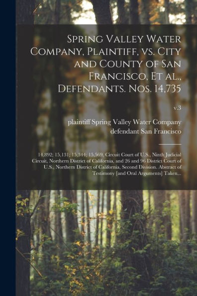 Spring Valley Water Company, Plaintiff, Vs. City And County Of San Francisco, Et Al., Defendants. Nos. 14,735; 14,892; 15,131; 15,344; 15,569, Circuit ... California, And 26 And 96 District Court...;