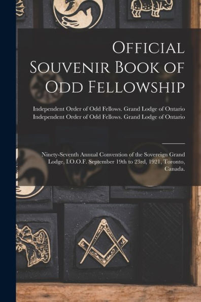 Official Souvenir Book Of Odd Fellowship: Ninety-Seventh Annual Convention Of The Sovereign Grand Lodge, I.O.O.F. September 19Th To 23Rd, 1921, Toronto, Canada.