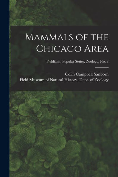 Mammals Of The Chicago Area; Fieldiana, Popular Series, Zoology, No. 8