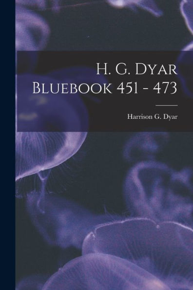 H. G. Dyar Bluebook 451 - 473