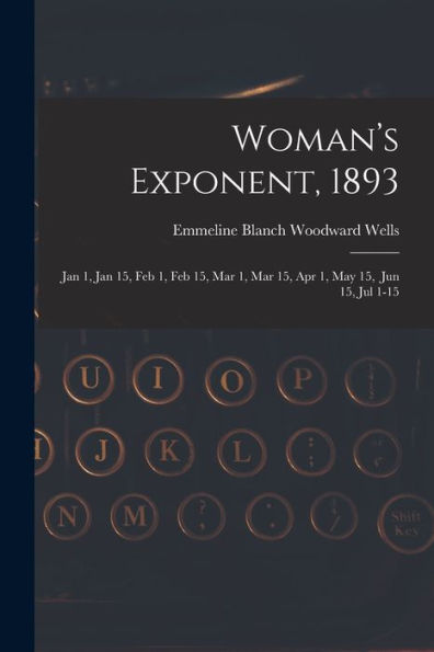 Woman'S Exponent, 1893: Jan 1, Jan 15, Feb 1, Feb 15, Mar 1, Mar 15, Apr 1, May 15, Jun 15, Jul 1-15
