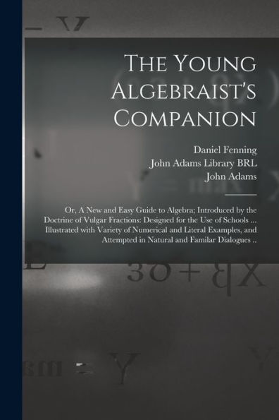 The Young Algebraist'S Companion: Or, A New And Easy Guide To Algebra; Introduced By The Doctrine Of Vulgar Fractions: Designed For The Use Of Schools ... And Attempted In Natural And Familar...