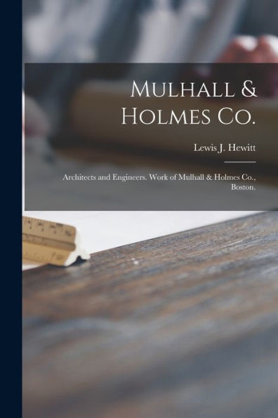 Mulhall & Holmes Co.: Architects And Engineers. Work Of Mulhall & Holmes Co., Boston.