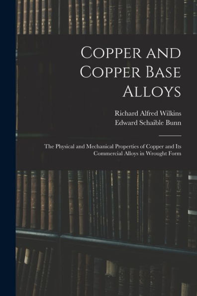 Copper And Copper Base Alloys: The Physical And Mechanical Properties Of Copper And Its Commercial Alloys In Wrought Form