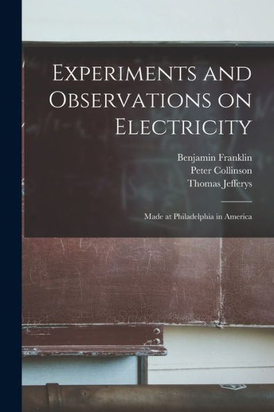 Experiments And Observations On Electricity: Made At Philadelphia In America