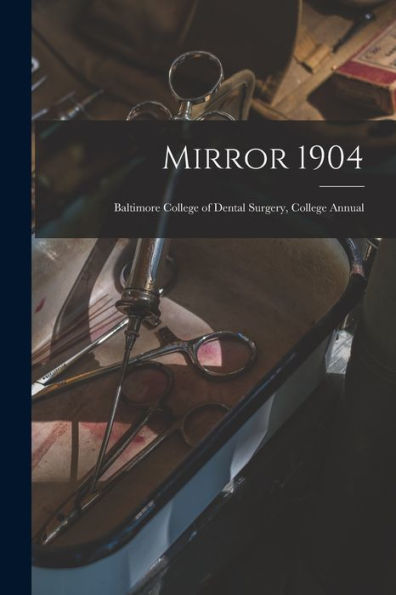 Mirror 1904: Baltimore College Of Dental Surgery, College Annual