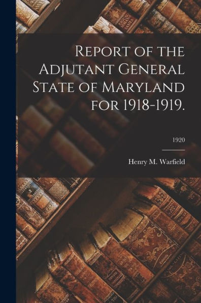 Report Of The Adjutant General State Of Maryland For 1918-1919.; 1920